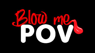 Blow Me POV