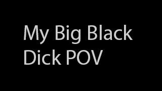 My Big Black Dick POV